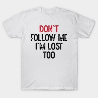 Dont Follow Me Im Lost Too T-Shirt